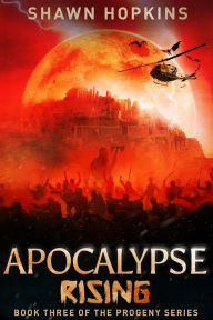 Title: Apocalypse Rising: Progeny Book III, Author: Shawn Hopkins