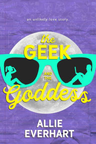 Title: The Geek and The Goddess, Author: Allie Everhart