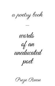 Title: words of an uneducated poet, Author: Preze Reese