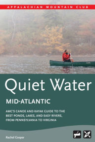 Title: Quiet Water Mid-Atlantic: AMC's Canoe And Kayak Guide To The Best Ponds, Lakes, And Easy Rivers, from Pennsylvania to Vi, Author: Rachel Cooper