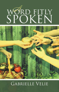 Title: A Word Fitly Spoken, Author: Gabrielle Velie