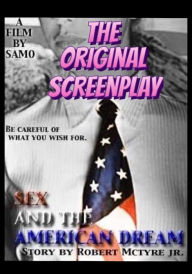 Title: Sex and the American Dream: The original screenplay, Author: Robert McTyre Jr