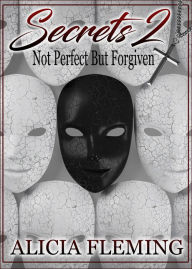 Title: Secrets 2: Not Perfect But Forgiven, Author: Alicia Fleming