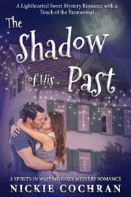 Title: The Shadow of His Past: A Sweet Mystery Romance, Author: Nickie Cochran