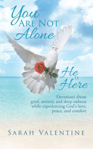 Title: You are not alone. He is Here, Author: Sarah Valentine