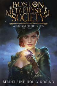 Title: Boston Metaphysical Society: A Storm of Secrets, Author: Madeleine Holly-Rosing