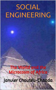 Title: SOCIAL ENGINEERING: The World and the Microcosm of Africa, Author: Janvier Chouteu-Chando