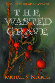 Title: The Wasted Grave: Book 2 of the Maple Gap Series, Author: Michael S. Nuckols