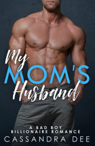 Title: My Mom's Husband: A Billionaire Bad Boy Romance, Author: Cassandra Dee