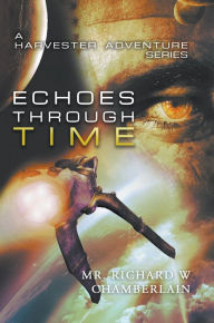 Title: Echoes Through Time: A Harvester Adventure Series, Author: Richard Chamberlain