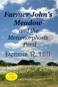 Title: Farmer John's Meadow and the Metamorphosis Pond, Author: Dennis R. Hill