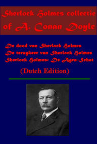 Title: Sherlock Holmes collectie (Dutch Edition)- De dood van Sherlock Holmes, De terugkeer van Sherlock Holmes, De Agra-Schat, Author: Arthur Conan Doyle