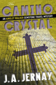 Title: The Camino Crystal (An Ainsley Walker Gemstone Travel Mystery), Author: J.A. Jernay