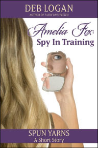 Title: Amelia Fox: Spy in Training, Author: Deb Logan