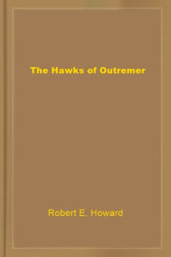 Title: The Hawks of Outremer, Author: Robert E. Howard