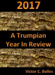 Title: 2017 - A Trumpian Year in Review, Author: Victor Bolles