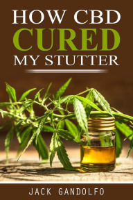 Title: How CBD Cured My Stutter, Author: Jack Gandolfo