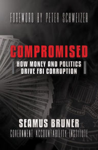 Title: Compromised: How Money and Politics Drive FBI Corruption, Author: Seamus Bruner