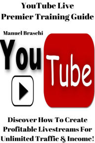 Title: YouTube Live Premier Training Guide - Discover How To Create Profitable Livestreams For Unlimited Traffic & Income! AAA+, Author: Manuel Braschi