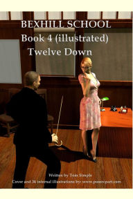 Title: Bexhill School Book 4: The Illustrated Spanking Series Continues in Twelve Down, Author: Poser Artist