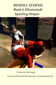 Title: Bexhill School Book 6:The Illustrated Spanking Series Continues in Sporting Stripes, Author: Poser Artist