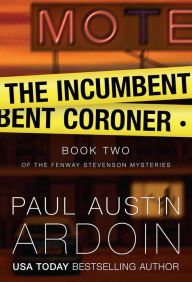 Title: The Incumbent Coroner, Author: Paul Austin Ardoin