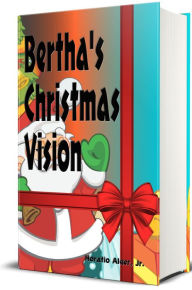 Title: Bertha's Christmas Vision: An Autumn Sheaf, Author: Horatio Alger Jr.