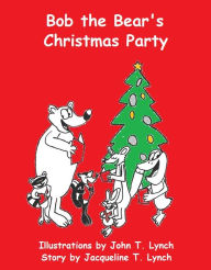 Title: Bob the Bear's Christmas Party, Author: John T. Lynch