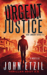 Title: Urgent Justice - Vigilante Justice Thriller Series 3.5 with Jack Lamburt, Author: John Etzil