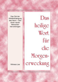 Title: Das heilige Wort fur die Morgenerweckung - Das Ziel der Wiedererlangung des Herrn-den einen neuen Menschen hervorbringen, Author: Witness Lee