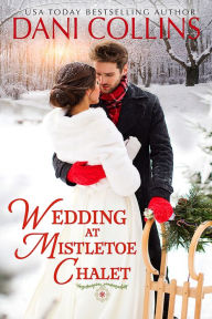 Title: Wedding at Mistletoe Chalet, Author: Dani Collins