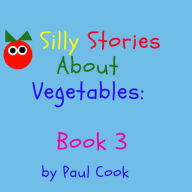 Title: Silly Stories About Vegetables Book 3, Author: Paul Cook