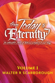 Title: from Today to ETERNITY: Vol 1, Author: WALTER R SCARBOROUGH