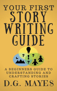 Title: Your First Story Writing Guide, Author: D.G. Mayes