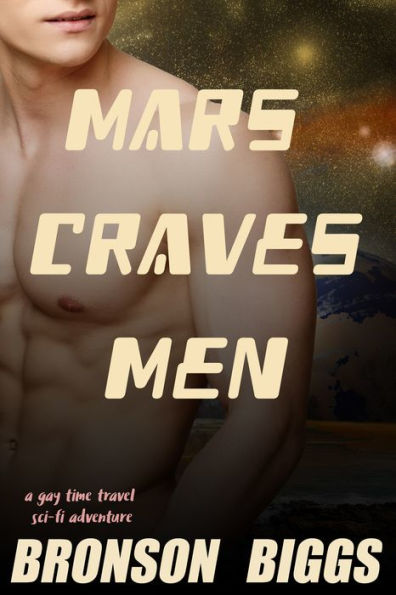 Mars Craves Men: A Gay Time Travel Sci-Fi Adventure (Gay Men's SF Adventure)