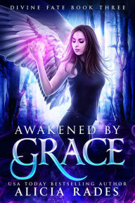 Title: Awakened by Grace: Divine Fate Trilogy, Author: Alicia Rades