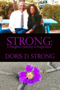 Title: STRONG: A Daughter's Journey to Forgiveness, Author: Doris D. Strong