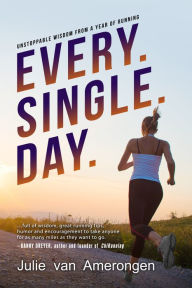 Title: Every. Single. Day.: Unstoppable Wisdom from a Year of Running, Author: Julie van Amerongen