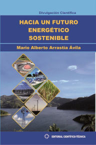 Title: Hacia un futuro energetico sostenible, Author: Mario Alberto Arrastnia Avila