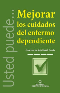 Title: Mejorar los cuidados del enfermo dependiente, Author: Francisco de Asis Rosell Conde