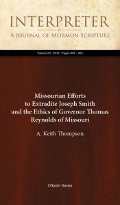 Title: Missourian Efforts to Extradite Joseph Smith and the Ethics of Governor Thomas Reynolds of Missouri, Author: A. Keith Thompson