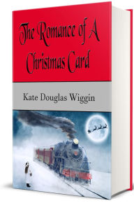 Title: The Romance of a Christmas Card (Illustrated), Author: Kate Douglas Wiggin