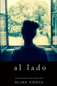 Title: Al lado (Un misterio psicologico de suspenso de Chloe Fine - Libro 1), Author: Blake Pierce