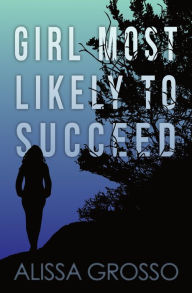 Title: Girl Most Likely To Succeed, Author: Alissa C Grosso
