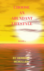 Title: Choose An Abundant Life Style Book 2, Author: Herbert McMullen