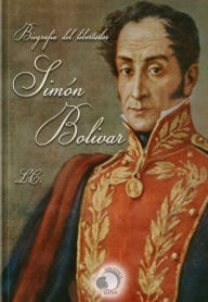 Title: Biografia del libertador Simon Bolivar o la independencia de America del Sur, Author: L.C.