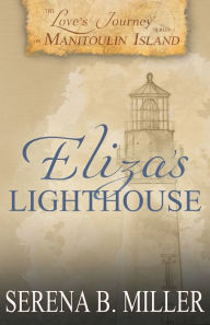 Title: Love's Journey on Manitoulin Island: Eliza's Lighthouse (Book 4), Author: Serena B. Miller