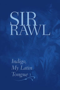 Title: Indigo, My Latin Tongue, Author: Sir Rawl