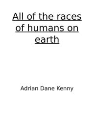 Title: All of the races of humans on earth, Author: Adrian Dane Kenny