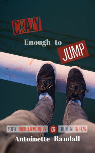 Title: Crazy Enough to Jump, Author: Antoinette Randall